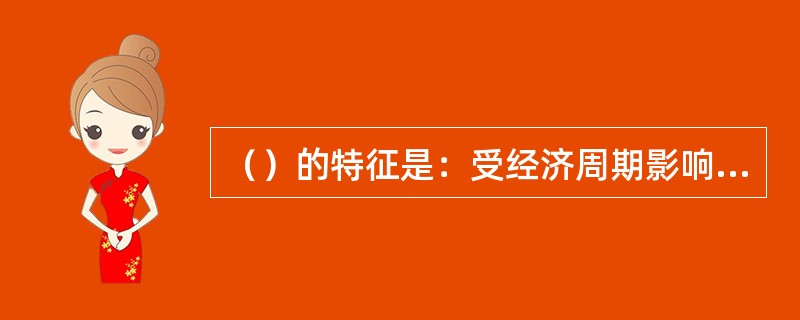 （）的特征是：受经济周期影响较大，当经济繁荣时这些行业会相应扩张，当经济衰退时，这些行业也随之收缩；如建筑材料、家用电器等耐用消费品及旅游业等。[2008年11月二级真题]