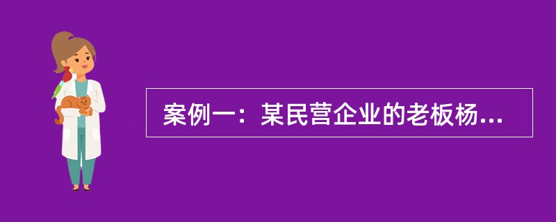  案例一：某民营企业的老板杨先生，现年40岁，年收入约30万元，但不稳定。杨太太，现年38岁，某中学的特级教师，年收入在4万元左右，收入稳定，参加了社会保险。女儿杨扬今年13岁。杨先生的父亲