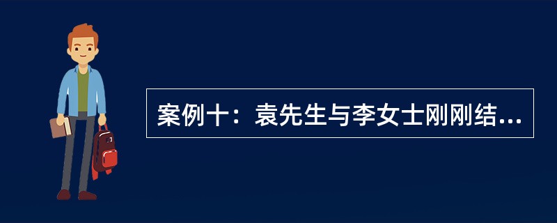 案例十：袁先生与李女士刚刚结婚，组建家庭。其中，袁先生，28岁，每年的年收入为5万元；李女士，28岁，每年的年收入为3万元，每月还可以获得投资收入500元。以上所得均为税后所得。袁先生一家每月的生活支