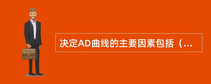 决定AD曲线的主要因素包括（）。[2007年5月三级真题]