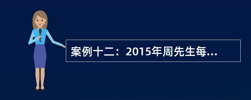 案例十二：2015年周先生每月税前收入12000元，需缴纳10％的三险一金。每月生活日常支出5000元。房贷支出3000元，周先生现有活期存款6万元，定期存款30万元，国债10万元，股票20万元，房贷