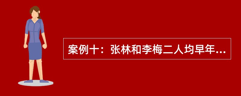 案例十：张林和李梅二人均早年丧偶，后经人介绍，于2007年登记结婚，当时张林的儿子张森大学毕业刚参加工作，为了工作的便利，就自己一人搬出去住，李梅的女儿李倩正上初三，和张林、李梅一起生活。2015年，