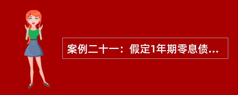 案例二十一：假定1年期零息债券面值100元，现价94.34元，而2年期零息债券现价84.99元。张先生考虑购买2年期每年付息的债券，面值为100元，年息票利率12%。<br />根据案例二