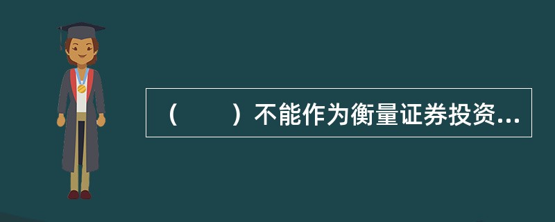 （　　）不能作为衡量证券投资收益水平的指标。