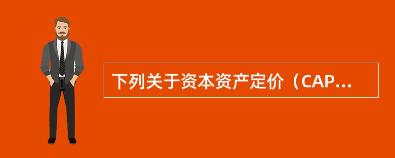 下列关于资本资产定价（CAPM）模型的假设，错误的是（　　）。