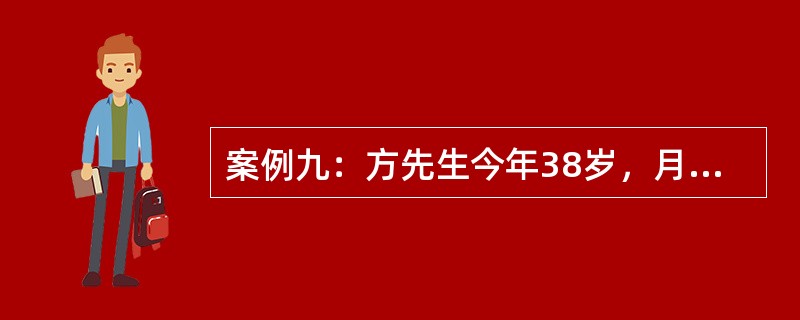 案例九：方先生今年38岁，月平均工资5000元；方太太36岁，月平均工资6000元，二人均享有社保。他们有一个聪明的儿子，今年10岁。三口之家生活和美、稳定，月平均支出在3000元。<br /&