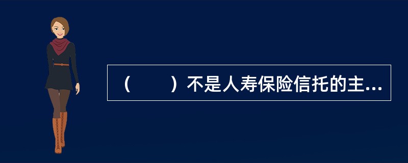 （　　）不是人寿保险信托的主要功能。