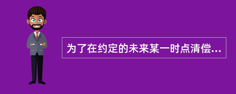 为了在约定的未来某一时点清偿某笔债务或积累一定数额资金而必须分次等额提取的存款准备金是指（）。