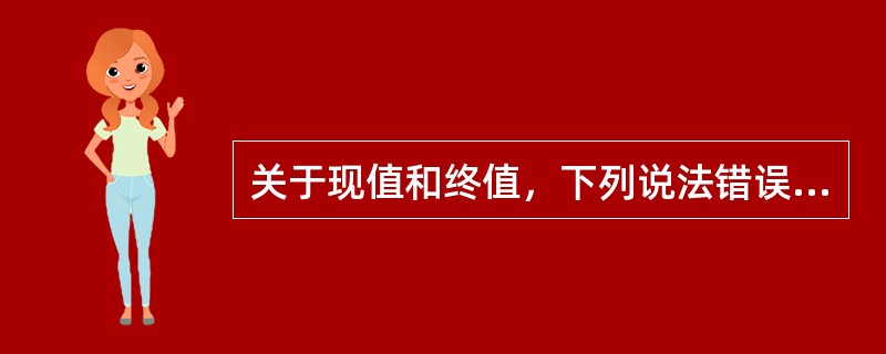 关于现值和终值，下列说法错误的是（）。