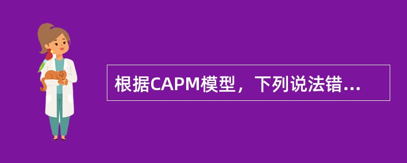 根据CAPM模型，下列说法错误的是（　　）。