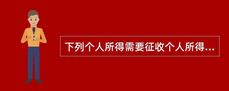 下列个人所得需要征收个人所得税的有（　　）。