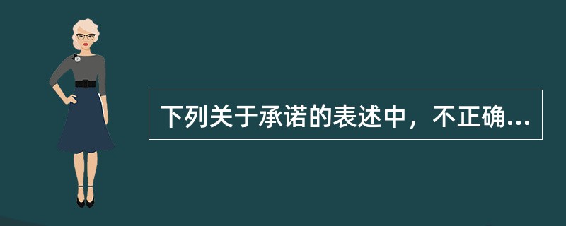 下列关于承诺的表述中，不正确的是（）。