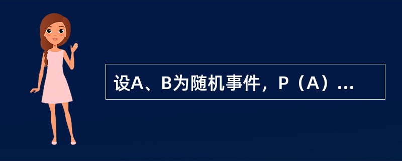 设A、B为随机事件，P（A）=0.7，P（A-B）=0.3，则<img border="0" style="width: 49px; height: 27px;&q