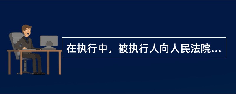 在执行中，被执行人向人民法院提供担保，并经申请执行人同意的，人民法院可以决定暂缓执行的期限。（）