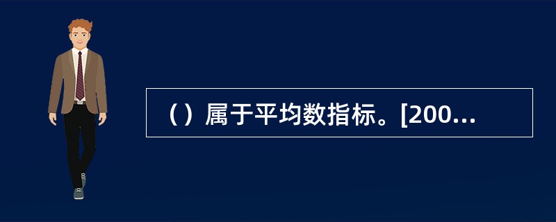 （）属于平均数指标。[2006年11月二级真题]