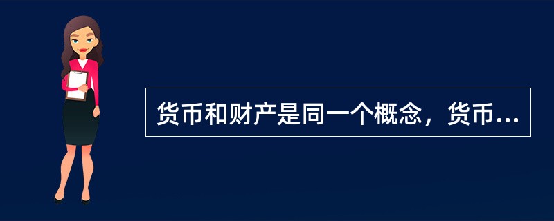 货币和财产是同一个概念，货币与财富不是同一个概念。（）