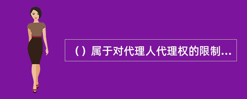 （）属于对代理人代理权的限制。[2006年11月二级真题]