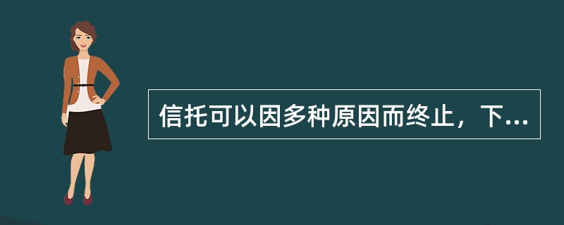 信托可以因多种原因而终止，下列选项中，不属于信托终止的原因的是（）。