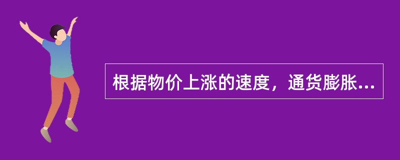 根据物价上涨的速度，通货膨胀可分为（）。