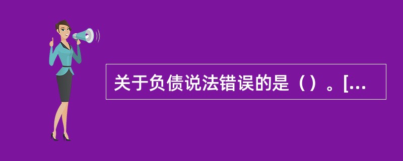 关于负债说法错误的是（）。[2010年5月二级、三级真题]