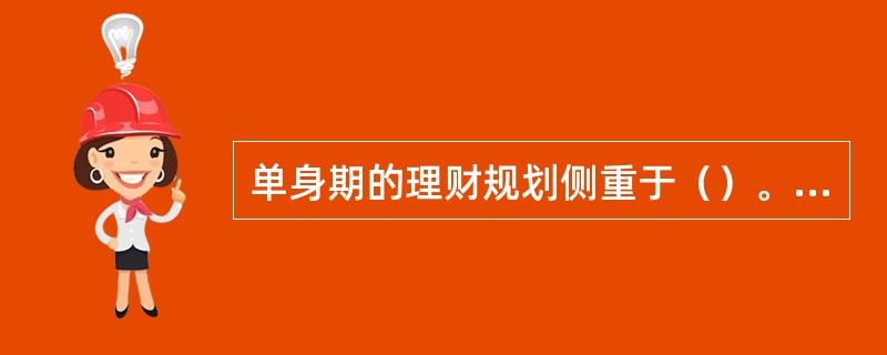 单身期的理财规划侧重于（）。[2009年11月二级真题]