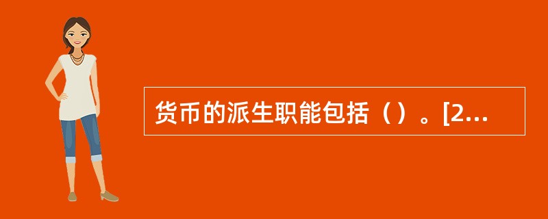 货币的派生职能包括（）。[2009年5月三级真题]