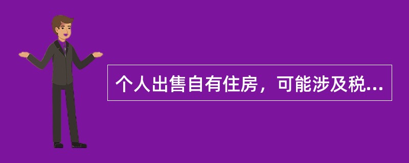 个人出售自有住房，可能涉及税种有（）。[2006年11月二级真题]