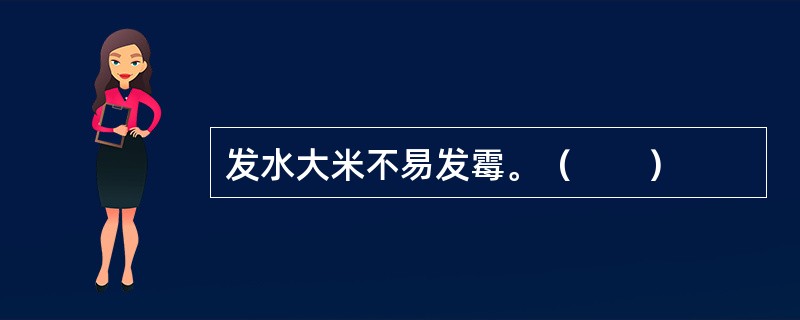 发水大米不易发霉。（　　）