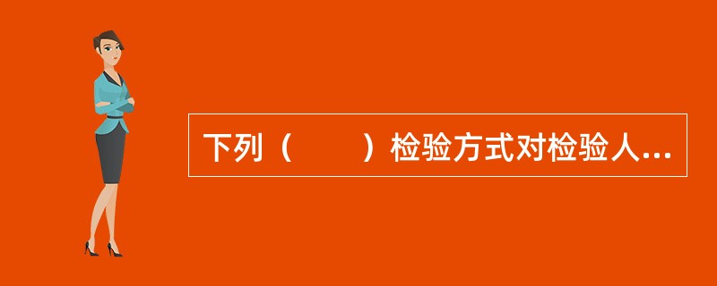 下列（　　）检验方式对检验人员有专业要求。