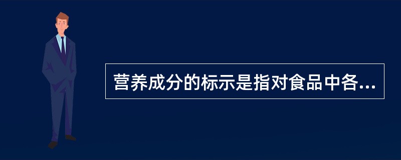 营养成分的标示是指对食品中各种营养素的名称、含量和功能所做出的描述。（　　）