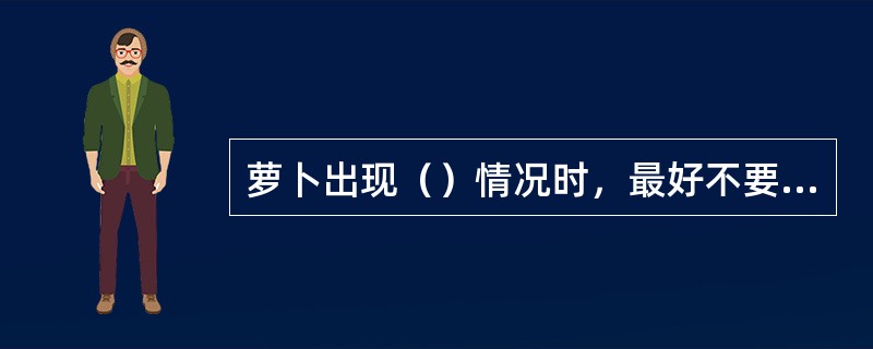 萝卜出现（）情况时，最好不要采购。