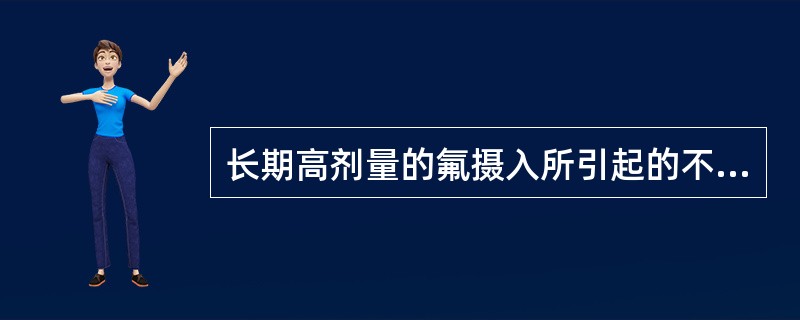 长期高剂量的氟摄入所引起的不良反应为（）。