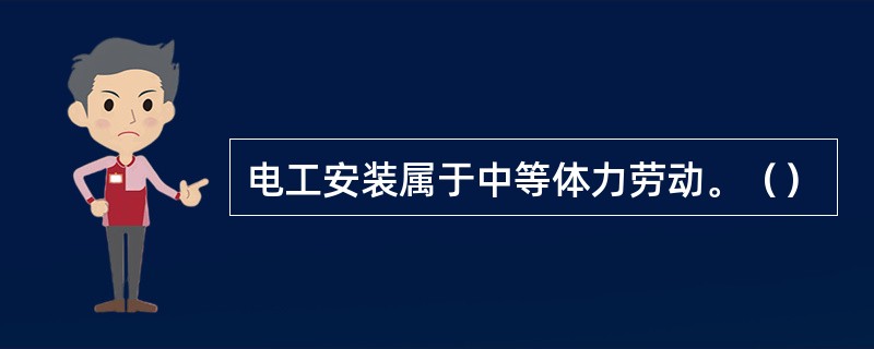 电工安装属于中等体力劳动。（）