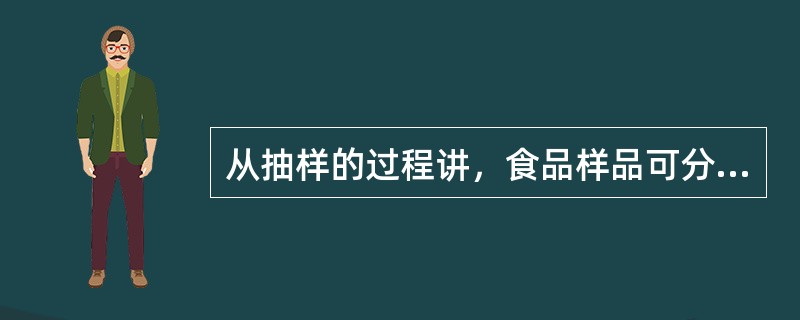 从抽样的过程讲，食品样品可分为哪几类（）。