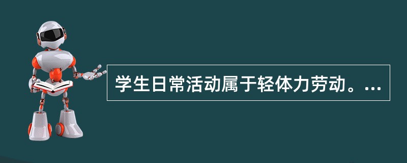 学生日常活动属于轻体力劳动。（　　）
