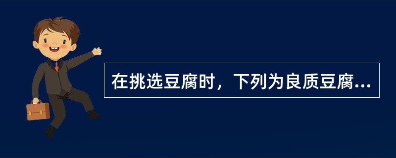 在挑选豆腐时，下列为良质豆腐表现的是（　　）。