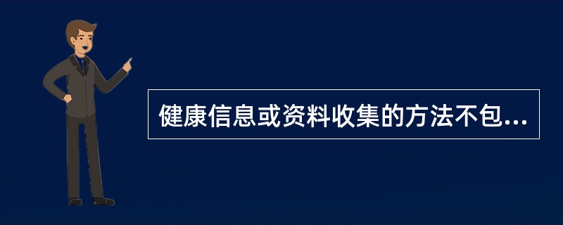 健康信息或资料收集的方法不包括（　　）。