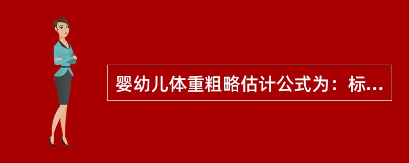 婴幼儿体重粗略估计公式为：标准体重（kg）=年龄×2+8。（　　）