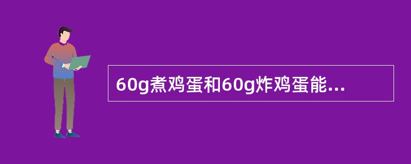 60g煮鸡蛋和60g炸鸡蛋能量相近。（　　）