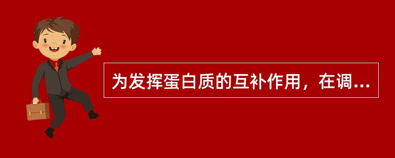 为发挥蛋白质的互补作用，在调配膳食时，应遵循的原则有（　　）。