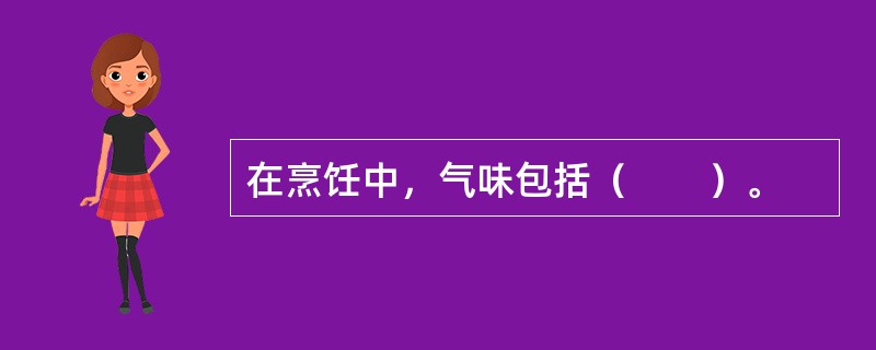 在烹饪中，气味包括（　　）。