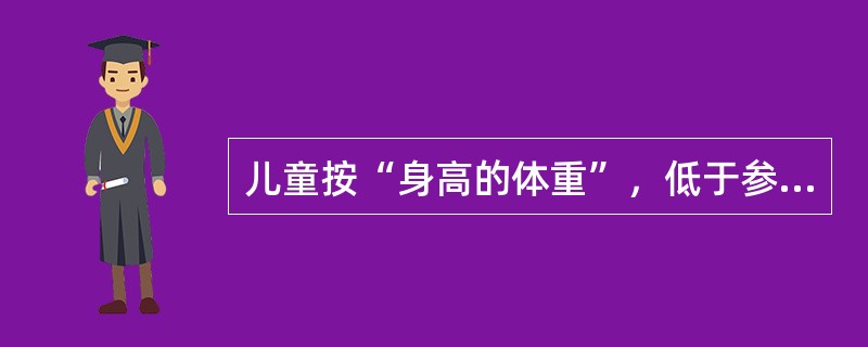 儿童按“身高的体重”，低于参考标准中位数减2个标准差为（　　）。