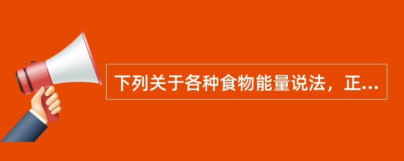 下列关于各种食物能量说法，正确的是（　　）。