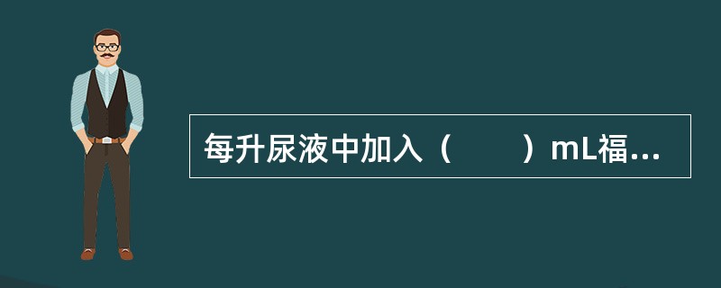 每升尿液中加入（　　）mL福尔马林溶液，用于尿管型、尿细胞防腐。