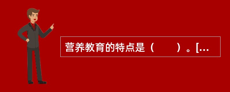 营养教育的特点是（　　）。[浙江省2014年5月三级真题]