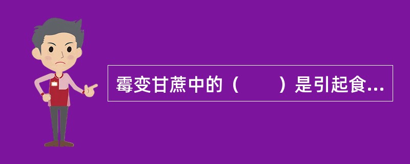 霉变甘蔗中的（　　）是引起食物中毒的有毒成分。[浙江省2014年11月三级真题]