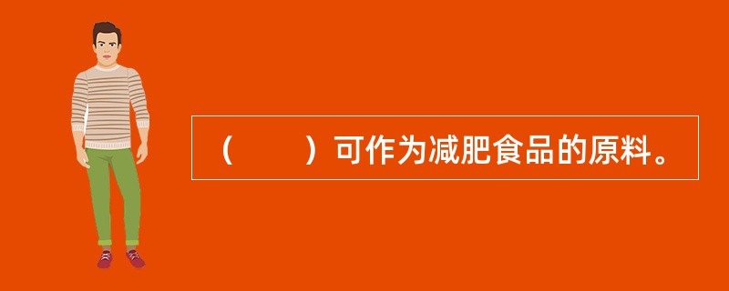 （　　）可作为减肥食品的原料。