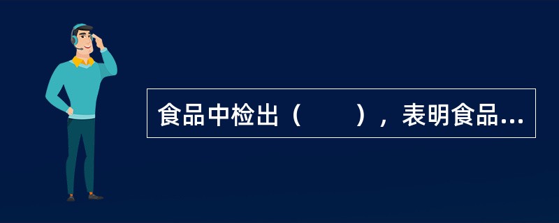 食品中检出（　　），表明食品曾受到人和动物粪便的近期污染。[湖南省2014年11月三级真题]