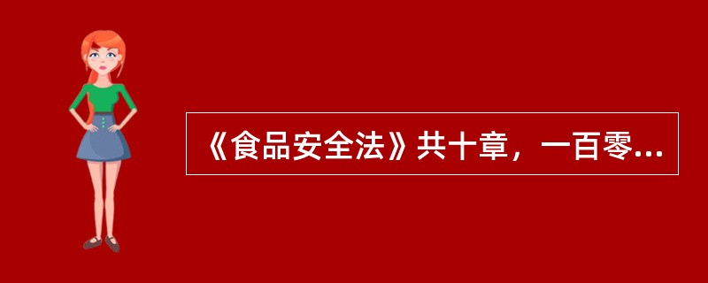 《食品安全法》共十章，一百零四条。（　　）