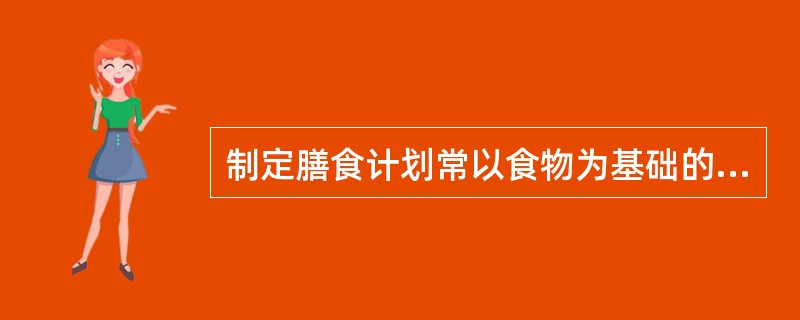 制定膳食计划常以食物为基础的（　　）作依据。[江苏省2014年5月二级真题]